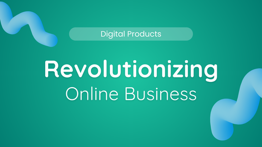 How Digital Products Are Revolutionizing Online Business